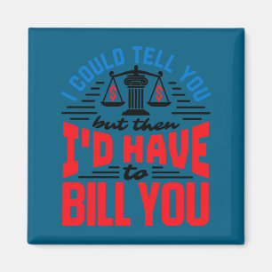 Funny Lawyer I Could Tell But Have To Bill You Magnet