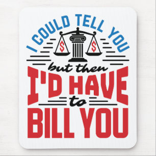 Funny Lawyer I Could Tell But Have to Bill You Mouse Pad