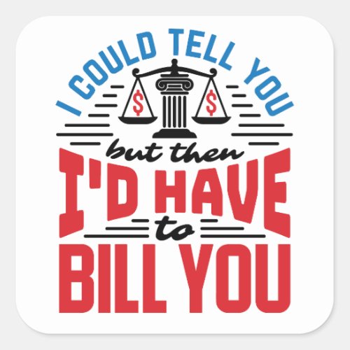 Funny Lawyer I Could Tell But Have to Bill You  Square Sticker