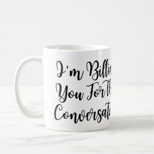 Funny lawyer,I'm Billing You For This Conversatio Coffee Mug