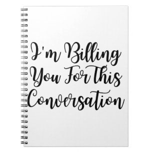 Funny lawyer,I'm Billing You For This Conversatio Notebook