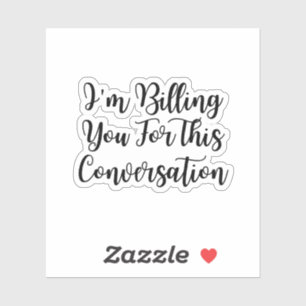 Funny lawyer,I'm Billing You For This Conversatio Sticker