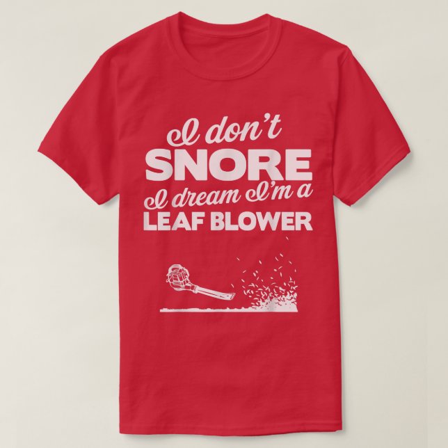 Funny Leaf Blower Yard   I Don't Snore Gift Tee  (Design Front)