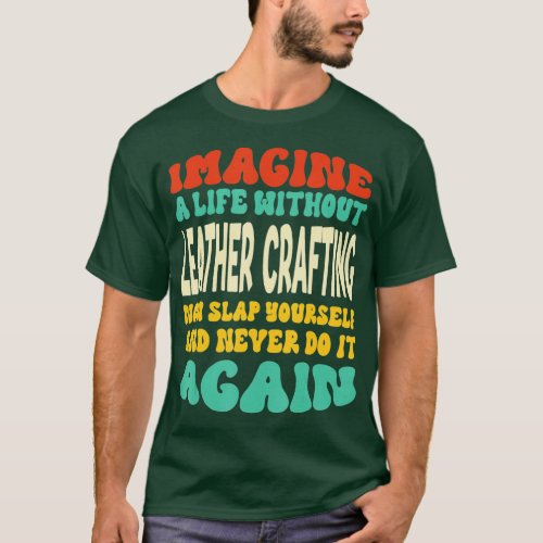 Funny Leather crafting Quote For Leather crafting  T_Shirt