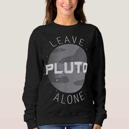 Funny Leave Pluto Alone Planet Space Astronomy Sweatshirt