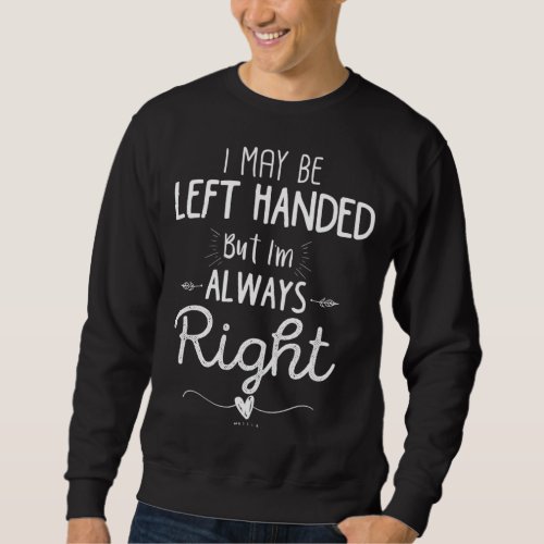 Funny Left Handed I May Be Left Handed but Im Al Sweatshirt