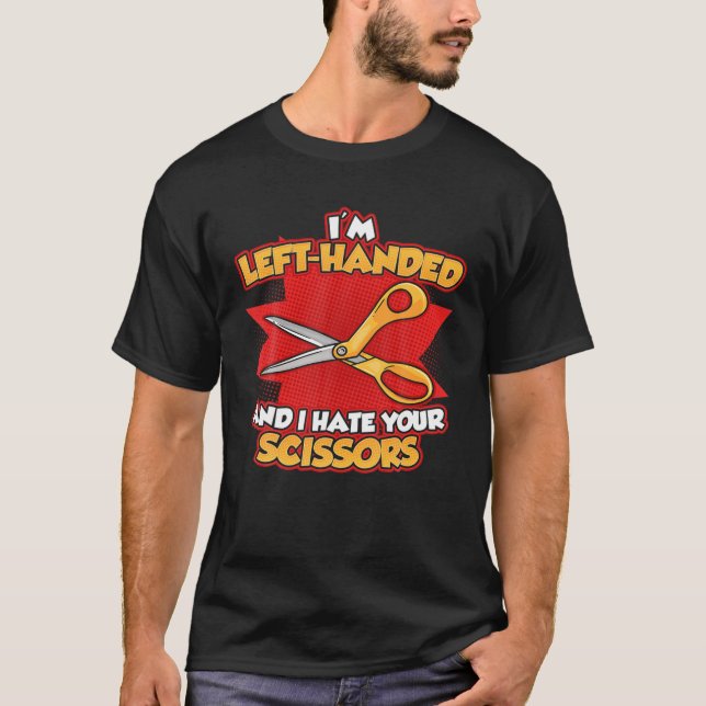 Funny Left Handed I'm Left Handed And I Hate Your T-Shirt (Front)