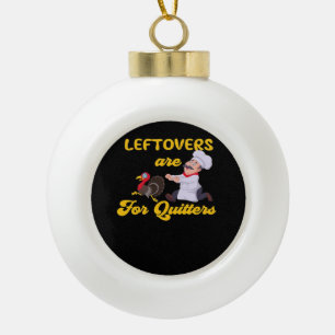 Funny Leftovers Are For Quitters Chasing Turkey Hu Ceramic Ball Christmas Ornament
