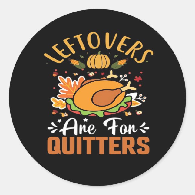 Funny Leftovers Are For Quitters – Thanksgiving De Classic Round Sticker (Front)