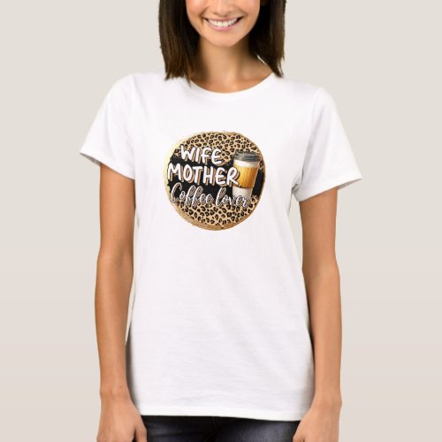 Funny leopard pattern Wife Mother Coffee Lover  T_Shirt