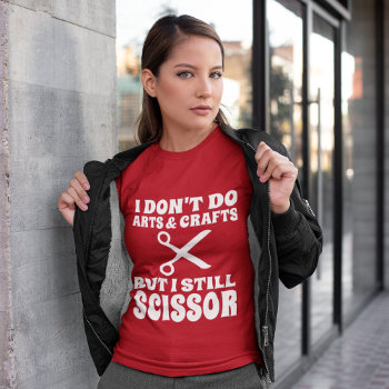 Funny Lesbian Quote  I Still Scissor T-shirt by AardvarkApparel at Zazzle