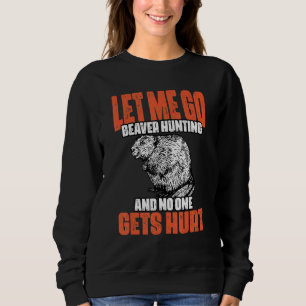 Funny Let Me Go Beaver Hunting A Beaver Hunt Beave Sweatshirt