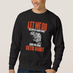 Funny Let Me Go Beaver Hunting A Beaver Hunt Beave Sweatshirt