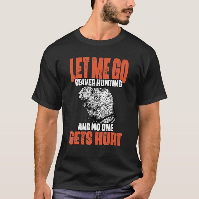 Funny Let Me Go Beaver Hunting A Beaver Hunt Beave T-Shirt (Front)