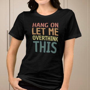 Funny Let Me Overthink This Relatable Tri-Blend Shirt