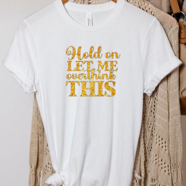 Funny Let Me Overthink This T-Shirt (Creator Uploaded)