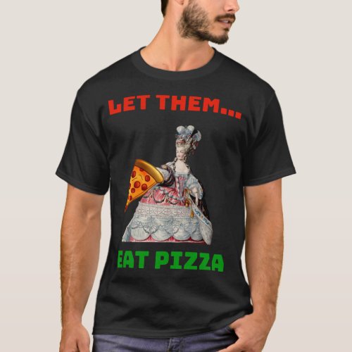 Funny Let Them Eat Pizza Marie AntoinettePizza Gi T_Shirt