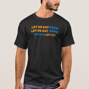 Funny Let Us Eat Papa! Let's Eat, Dad. grammar T-Shirt