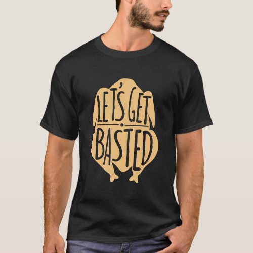 Funny LetS Get Basted Thanksgiving Turkey Cooking T_Shirt