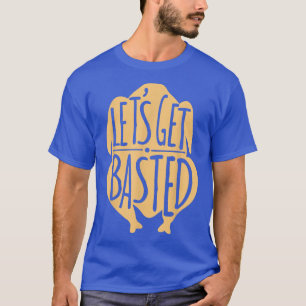 Funny Lets Get Basted Thanksgiving Turkey Cooking  T-Shirt