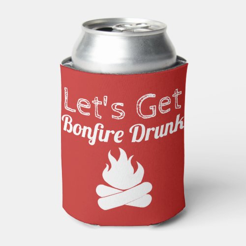 Funny Lets Get Bonfire Drunk Can Cooler