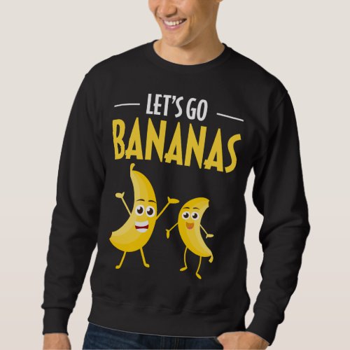 Funny Lets Go Bananas Humor Banana Tropical Fruit Sweatshirt