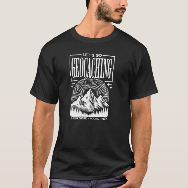 Funny Let's Go Geocaching Geocache Outdoor Treasur T-Shirt (Front)