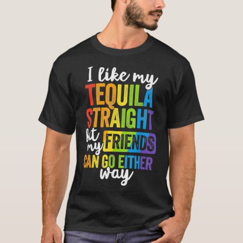 Funny LGBT Ally Gift Tequila Straight Friends Go E T_Shirt