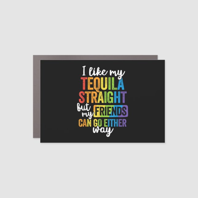 Funny LGBT I Like My Tequila Straight Car Magnet (Front)