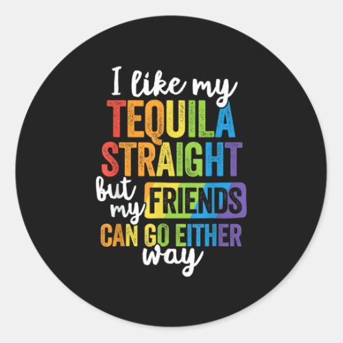 Funny LGBT I Like My Tequila Straight Classic Round Sticker