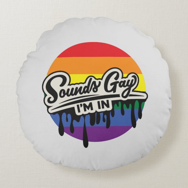 Funny LGBTQ | Sounds Gay, I'm In | Rainbow | Pride Round Pillow (Front)