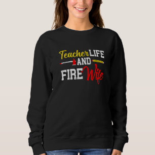 Funny Life Fire Wife Teacher And Firefighter Wife  Sweatshirt