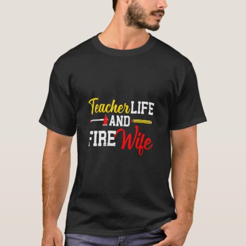 Funny Life Fire Wife Teacher And Firefighter Wife  T_Shirt