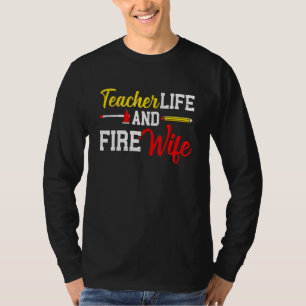 Funny Life Fire Wife Teacher And Firefighter Wife T-Shirt