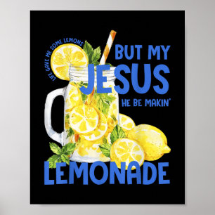 Funny Life Gave Me Lemons But My Jesus He Be Makin Poster