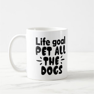 Funny Life Goal Pet All The Dogs Coffee Mug