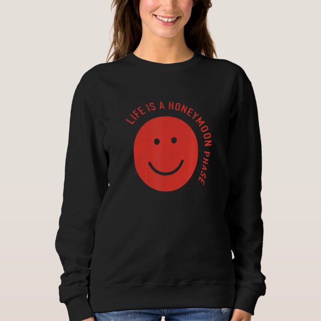 Funny Life is a honeymoon phase Sweatshirt (Front)