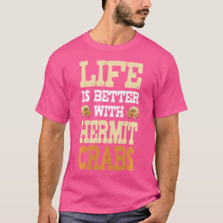Funny Life Is Better With Hermit Crabs - Hermit Cr T-Shirt