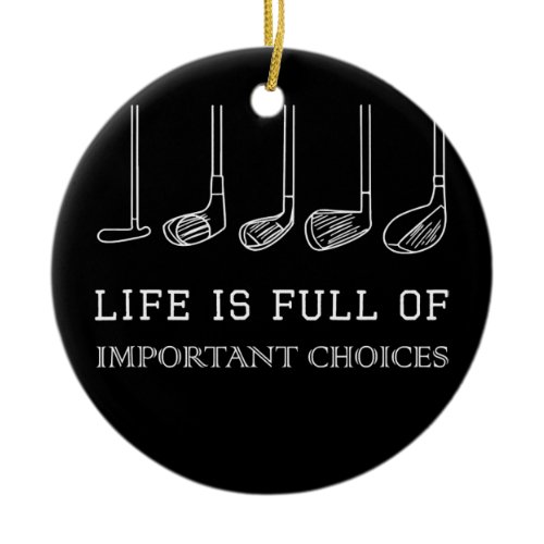 Funny Life is Full Of Important Choices Golf Ceramic Ornament
