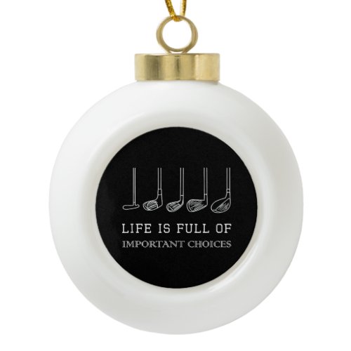 Funny Life is Full Of Important Choices Golf Clubs Ceramic Ball Christmas Ornament