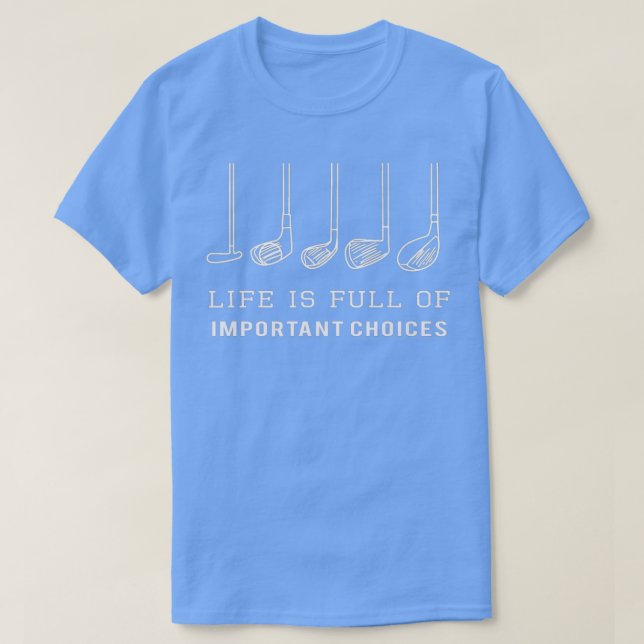 Funny Life is Full Of Important Choices Golf Clubs T-Shirt (Design Front)