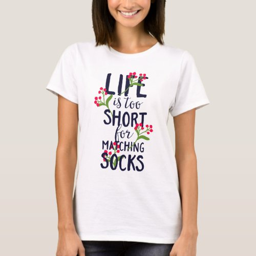 Funny Life is Too Short for Matching Socks T_Shirt