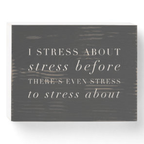 Funny Life Quote About Stress Minimalist Text  Wooden Box Sign