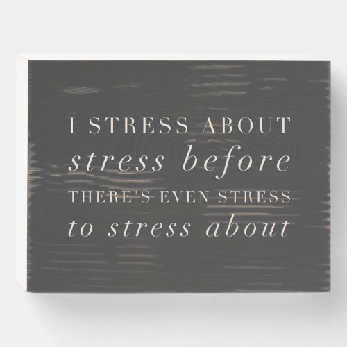 Funny Life Quote About Stress Minimalist Text  Wooden Box Sign
