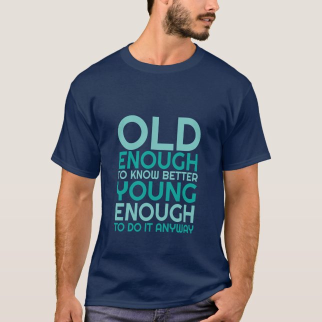 Funny Life Quote T-shirt Young Enough To Do It (Front)
