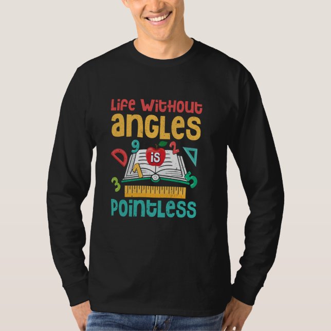 Funny Life Without Angles Is Pointless Witty Math  T-Shirt (Front)