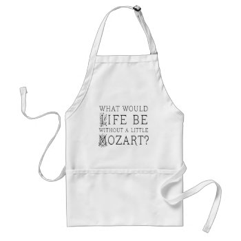 Funny Life Without Mozart Music Gift Tee Adult Apron by madconductor at Zazzle