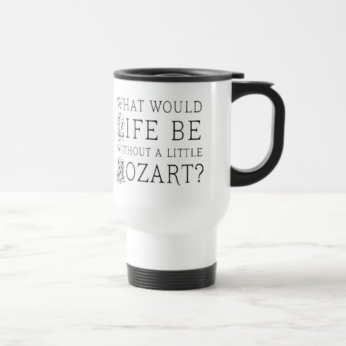 Funny Life Without Mozart Music Gift Tee Travel Mug