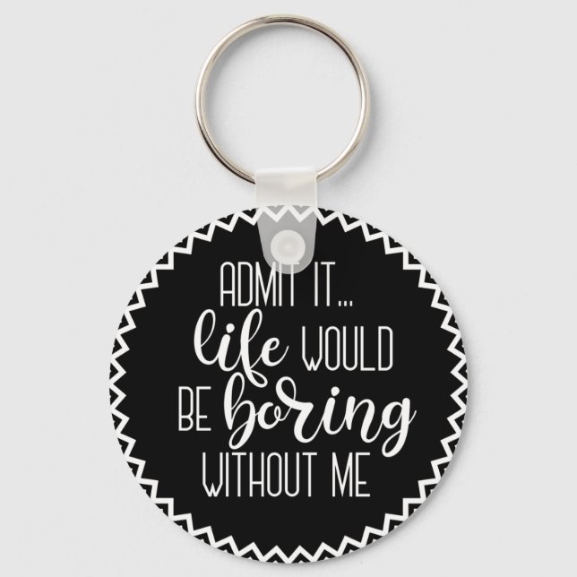 Funny Life would be Boring Without Me Keychain (Front)