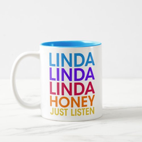  FUNNY LINDA LINDA LINDA HONEY JUST LISTEN GIFT  Two_Tone COFFEE MUG
